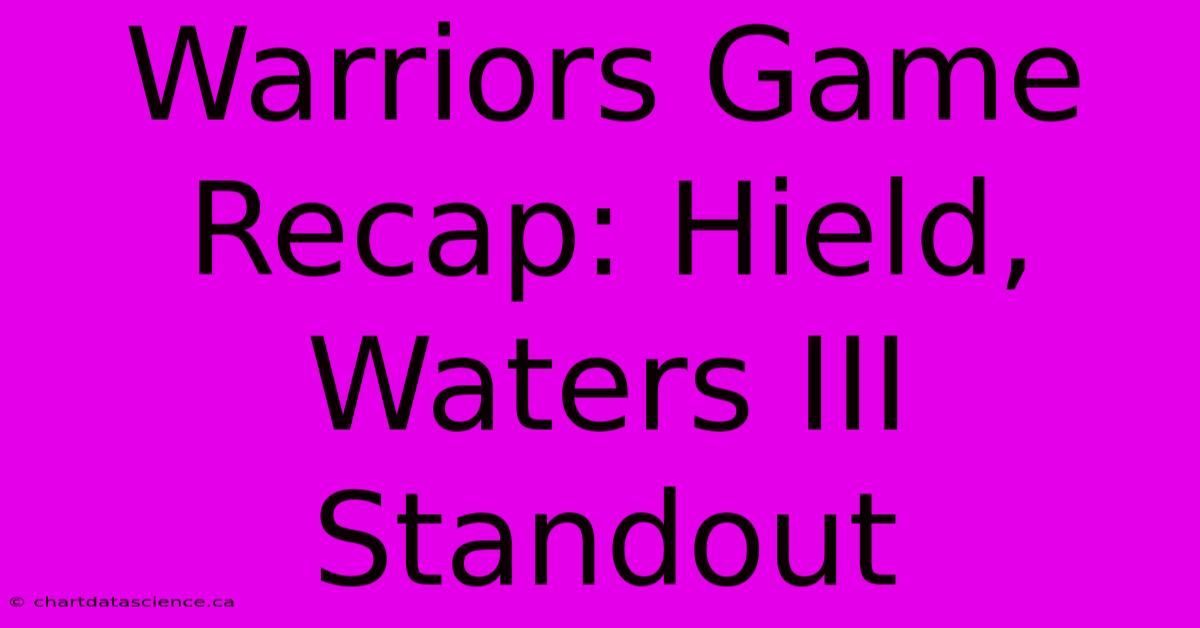 Warriors Game Recap: Hield, Waters III Standout