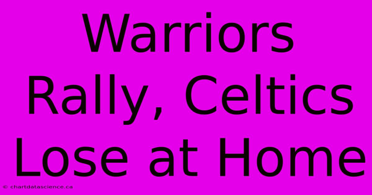 Warriors Rally, Celtics Lose At Home