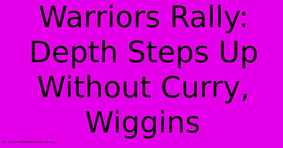 Warriors Rally: Depth Steps Up Without Curry, Wiggins