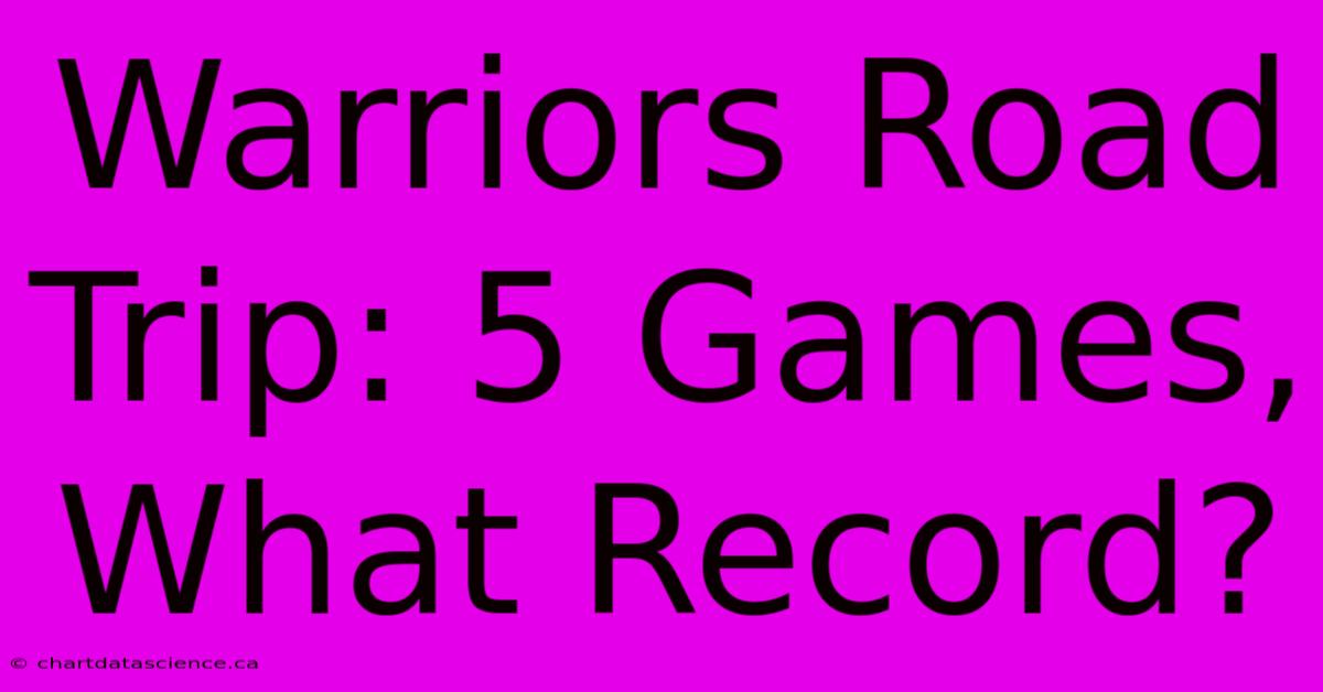 Warriors Road Trip: 5 Games, What Record?