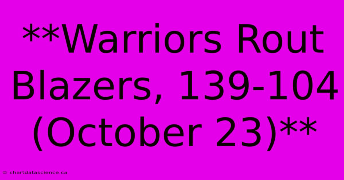 **Warriors Rout Blazers, 139-104 (October 23)** 