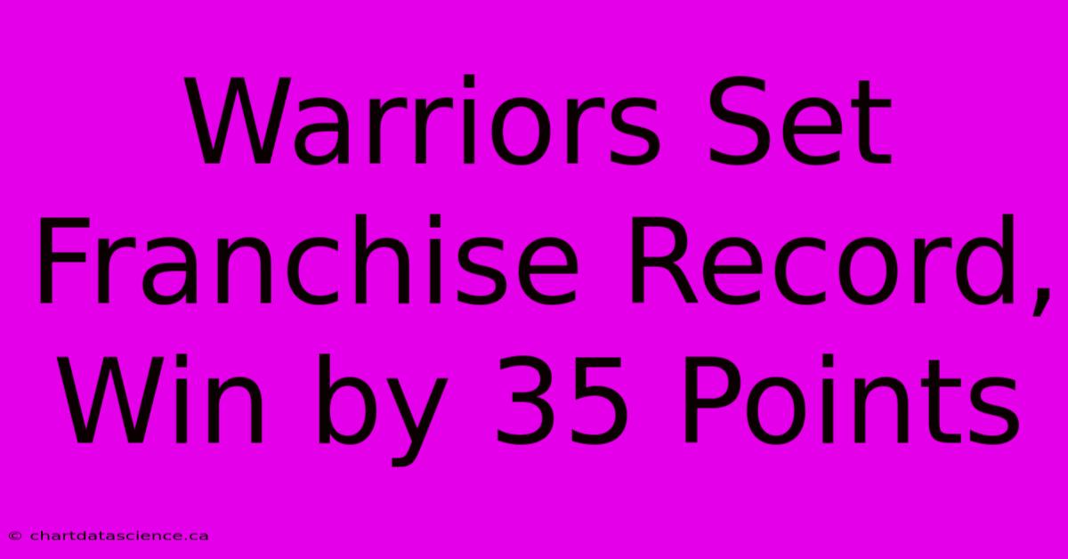 Warriors Set Franchise Record, Win By 35 Points 