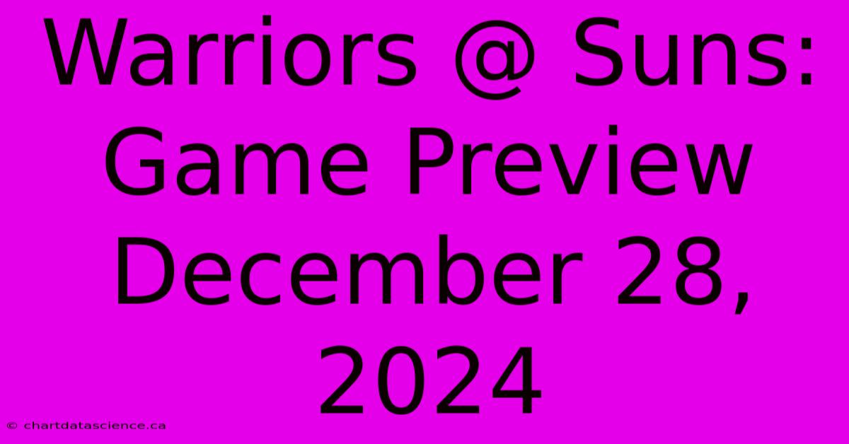 Warriors @ Suns: Game Preview December 28, 2024