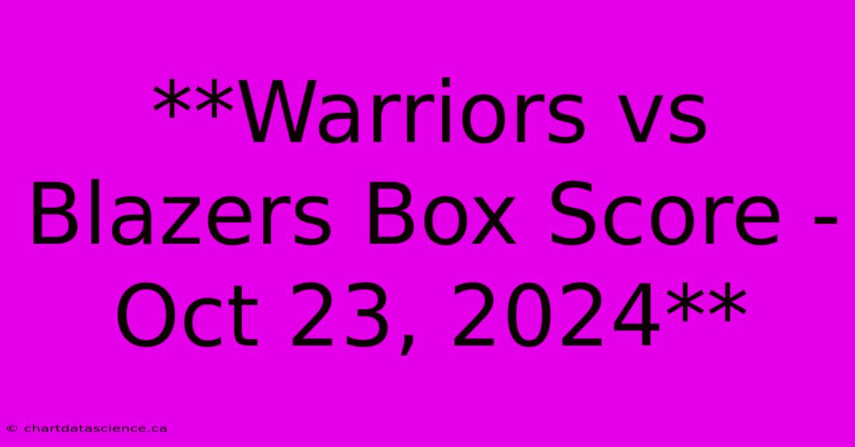 **Warriors Vs Blazers Box Score - Oct 23, 2024**