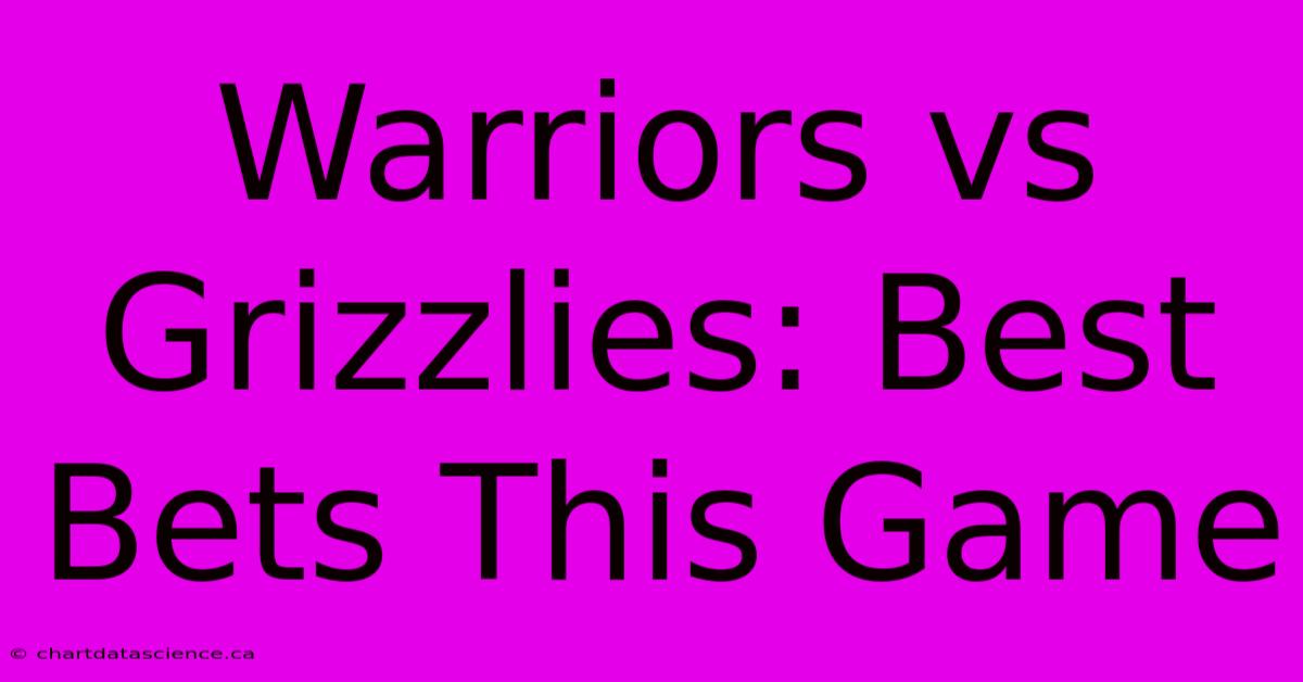 Warriors Vs Grizzlies: Best Bets This Game