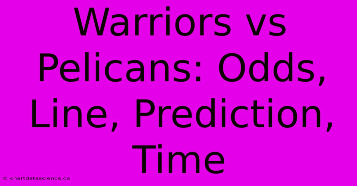 Warriors Vs Pelicans: Odds, Line, Prediction, Time