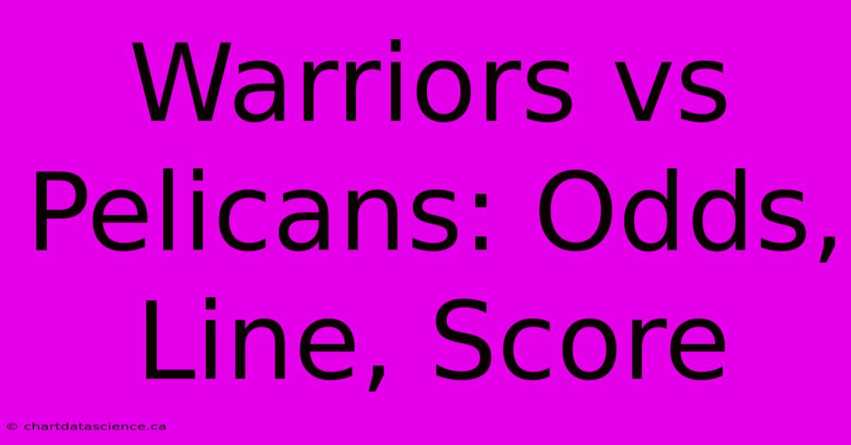 Warriors Vs Pelicans: Odds, Line, Score  