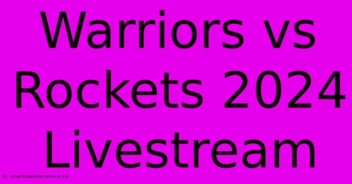 Warriors Vs Rockets 2024 Livestream