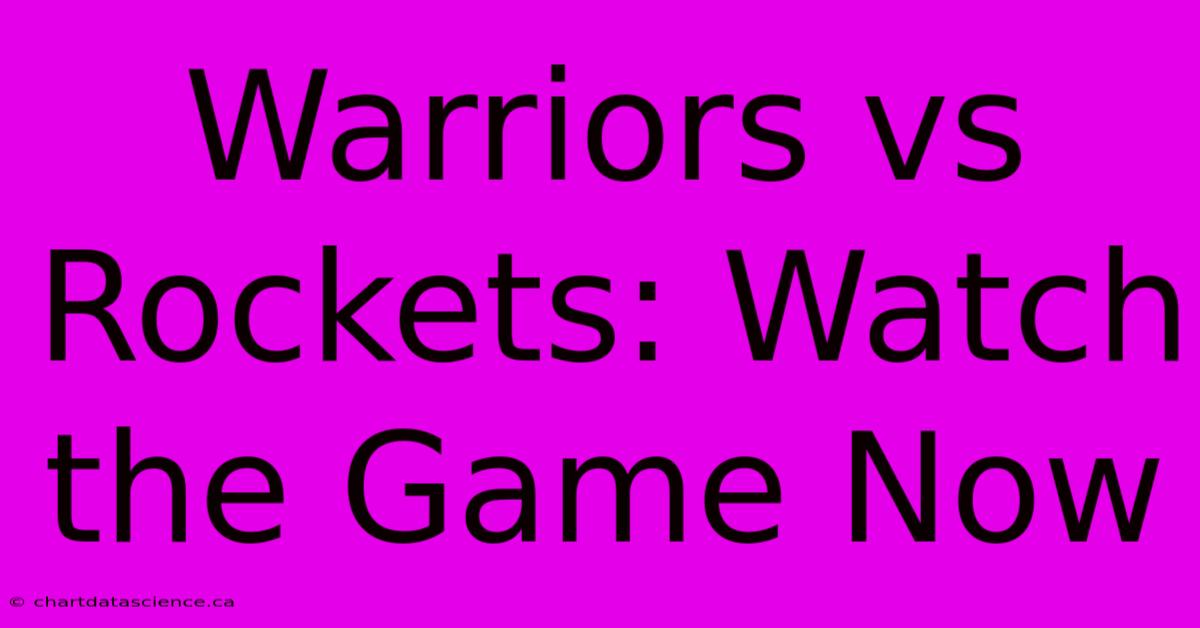 Warriors Vs Rockets: Watch The Game Now 