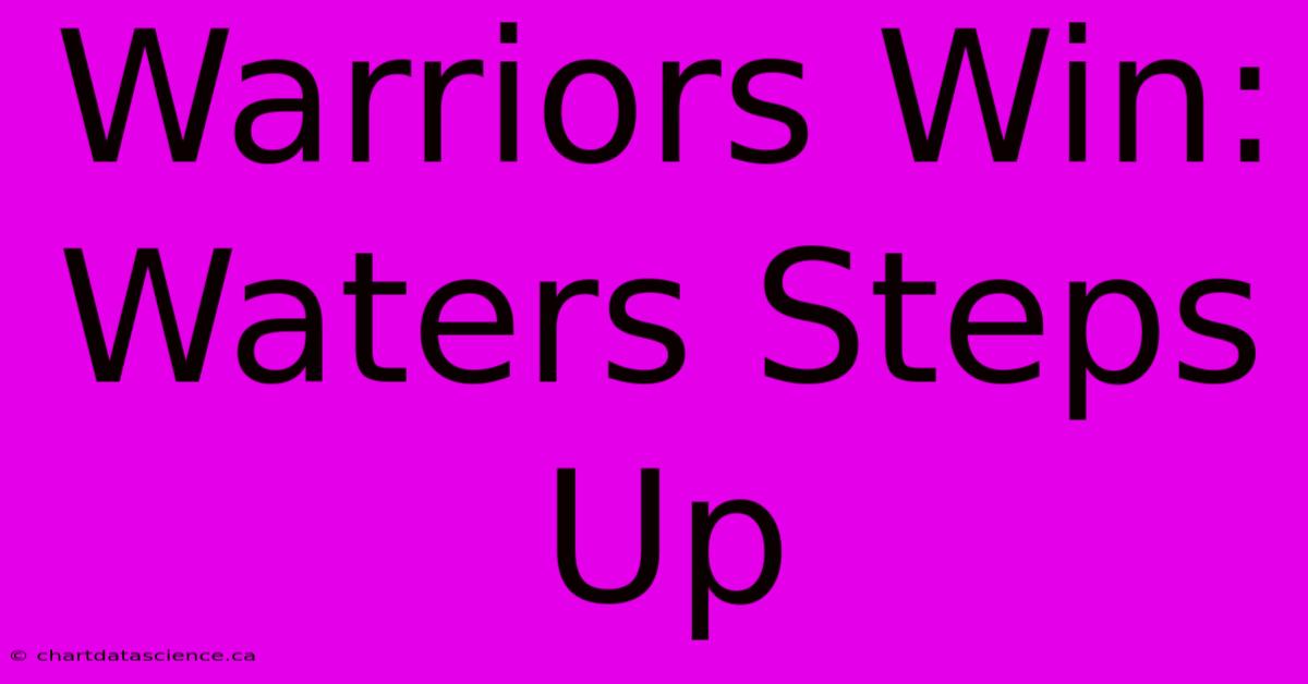 Warriors Win: Waters Steps Up