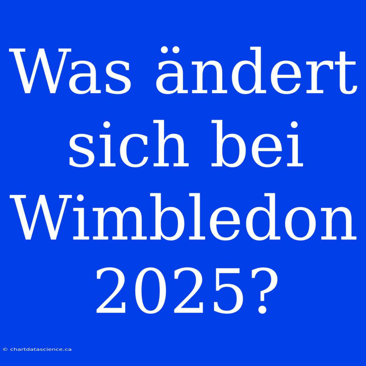 Was Ändert Sich Bei Wimbledon 2025?