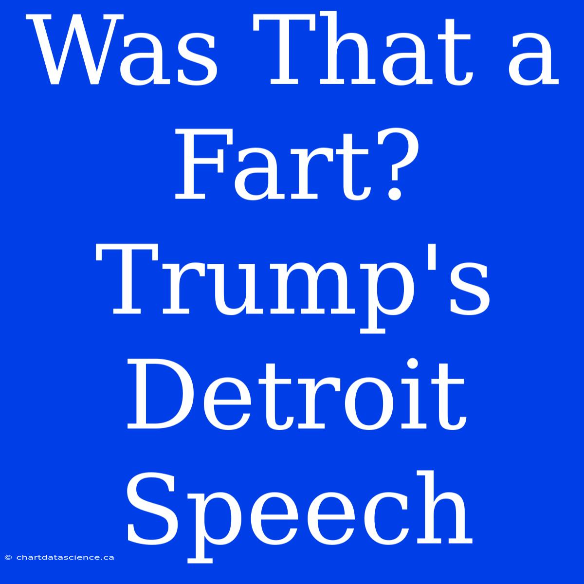 Was That A Fart? Trump's Detroit Speech