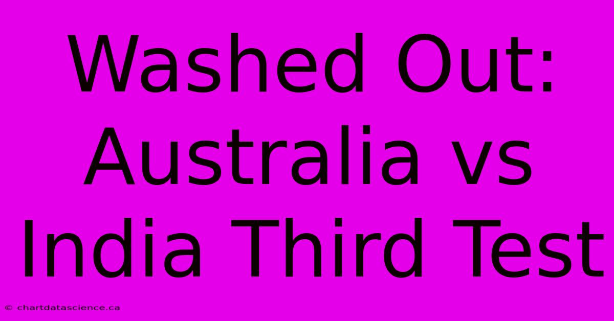 Washed Out: Australia Vs India Third Test