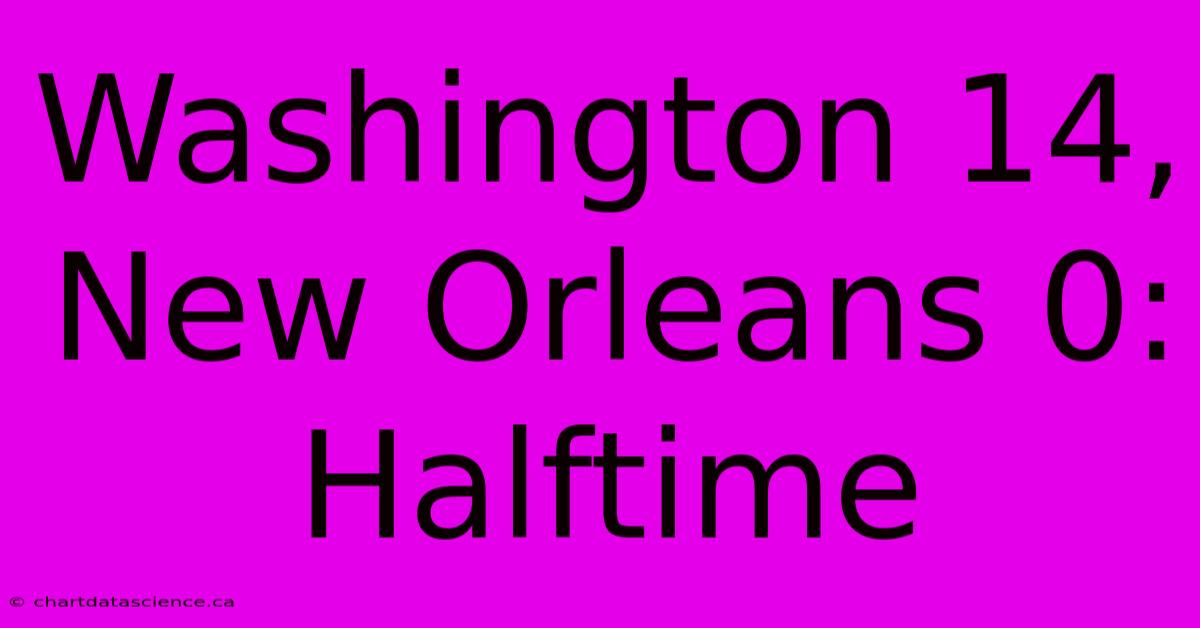 Washington 14, New Orleans 0: Halftime