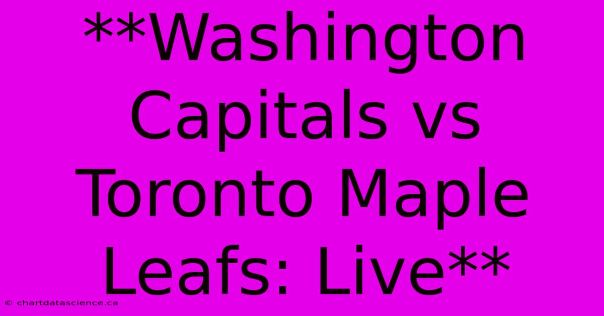 **Washington Capitals Vs Toronto Maple Leafs: Live**