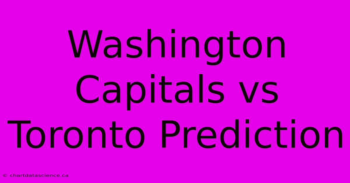 Washington Capitals Vs Toronto Prediction