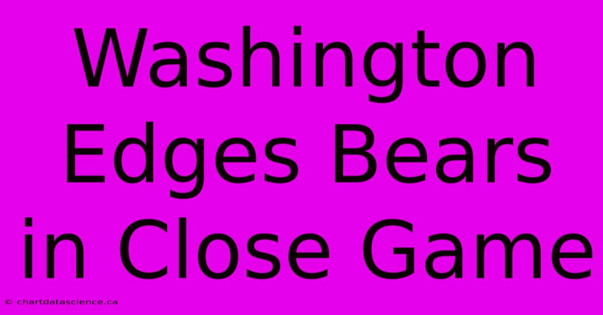 Washington Edges Bears In Close Game