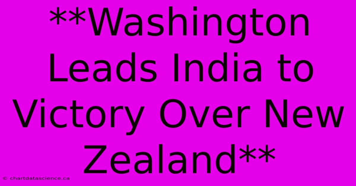 **Washington Leads India To Victory Over New Zealand**