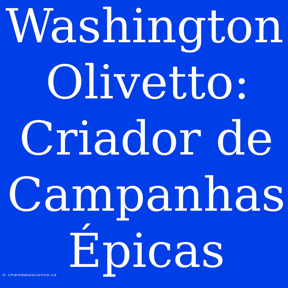 Washington Olivetto: Criador De Campanhas Épicas