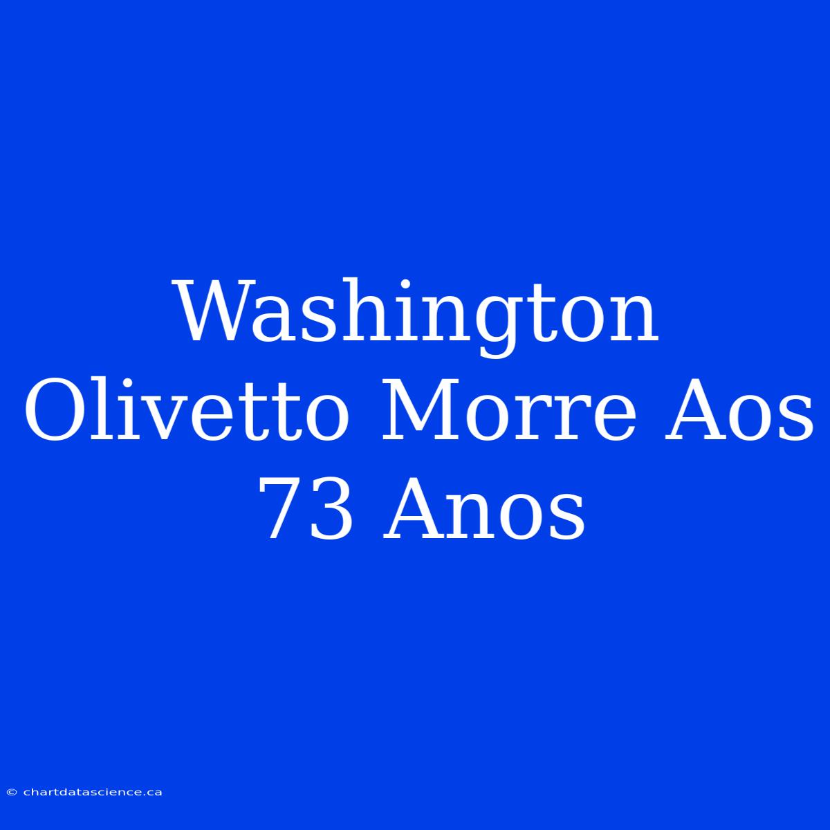 Washington Olivetto Morre Aos 73 Anos