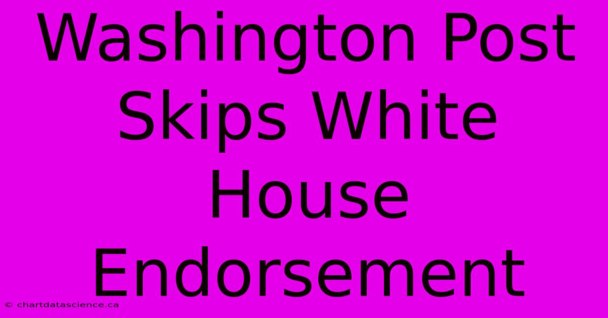 Washington Post Skips White House Endorsement