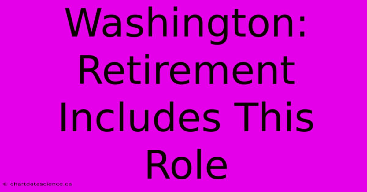 Washington: Retirement Includes This Role 