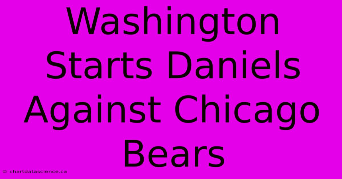 Washington Starts Daniels Against Chicago Bears 