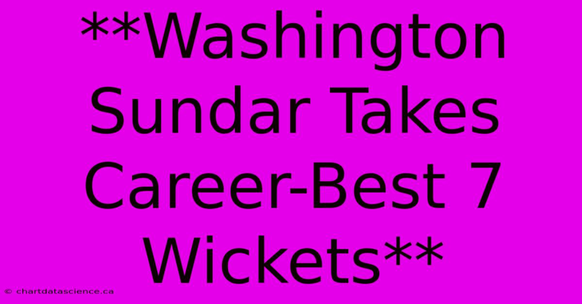 **Washington Sundar Takes Career-Best 7 Wickets**