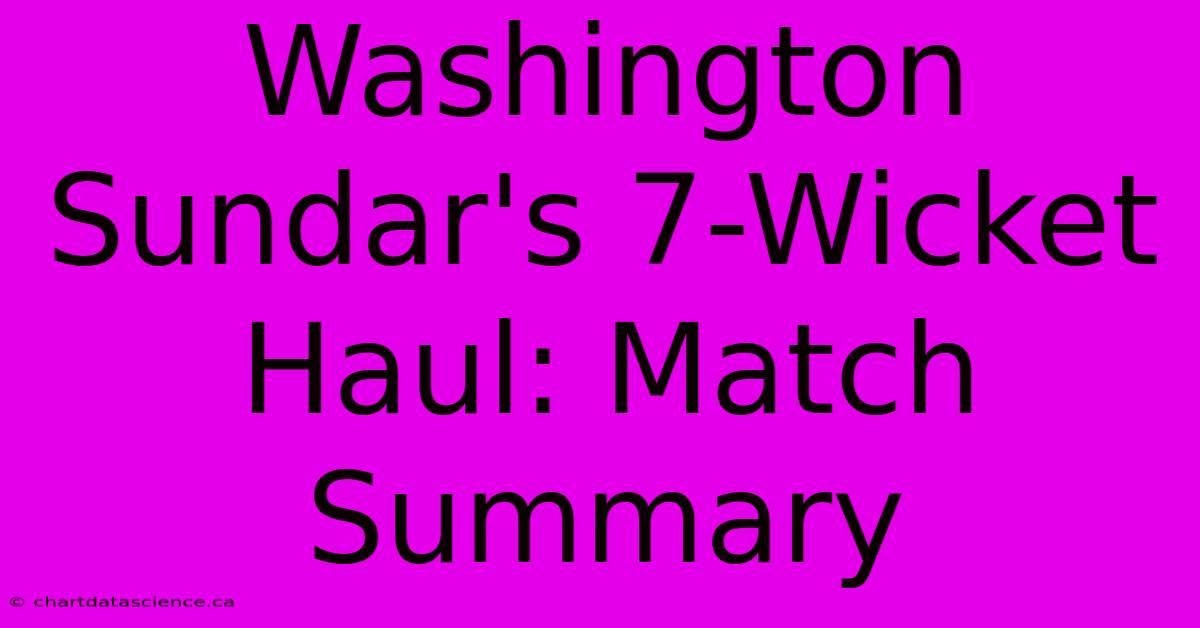 Washington Sundar's 7-Wicket Haul: Match Summary