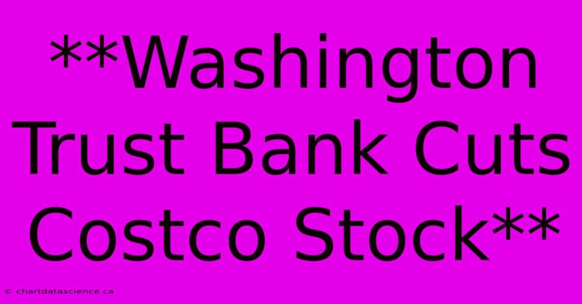 **Washington Trust Bank Cuts Costco Stock**