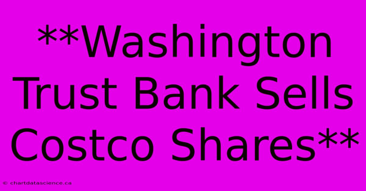 **Washington Trust Bank Sells Costco Shares**