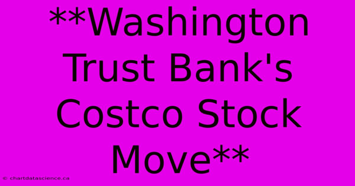 **Washington Trust Bank's Costco Stock Move** 