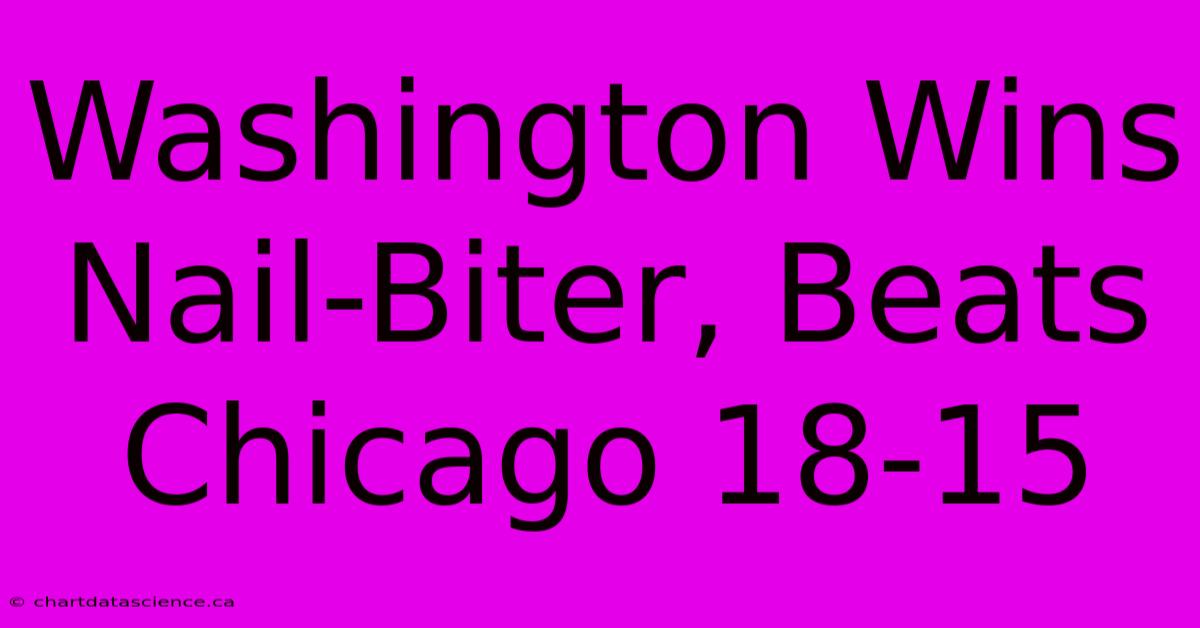 Washington Wins Nail-Biter, Beats Chicago 18-15