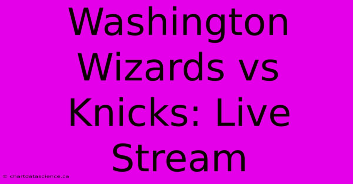 Washington Wizards Vs Knicks: Live Stream