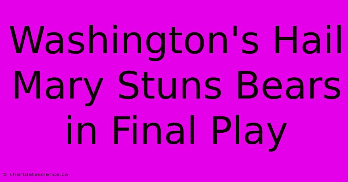 Washington's Hail Mary Stuns Bears In Final Play 