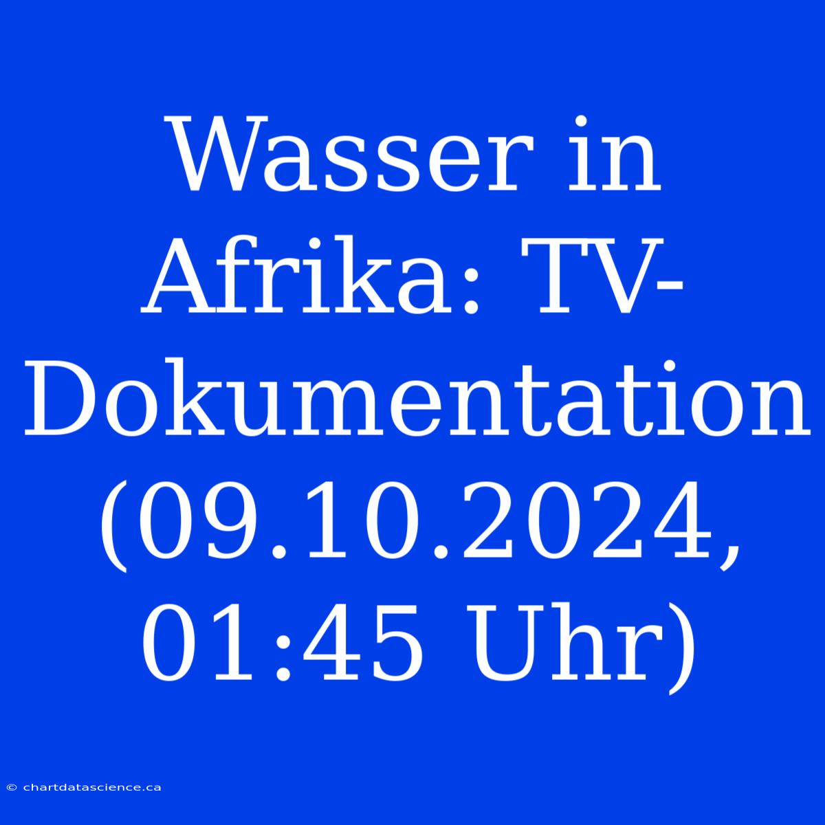 Wasser In Afrika: TV-Dokumentation (09.10.2024, 01:45 Uhr)