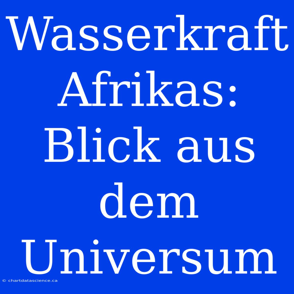 Wasserkraft Afrikas: Blick Aus Dem Universum