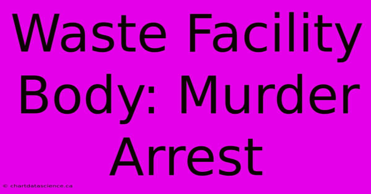 Waste Facility Body: Murder Arrest