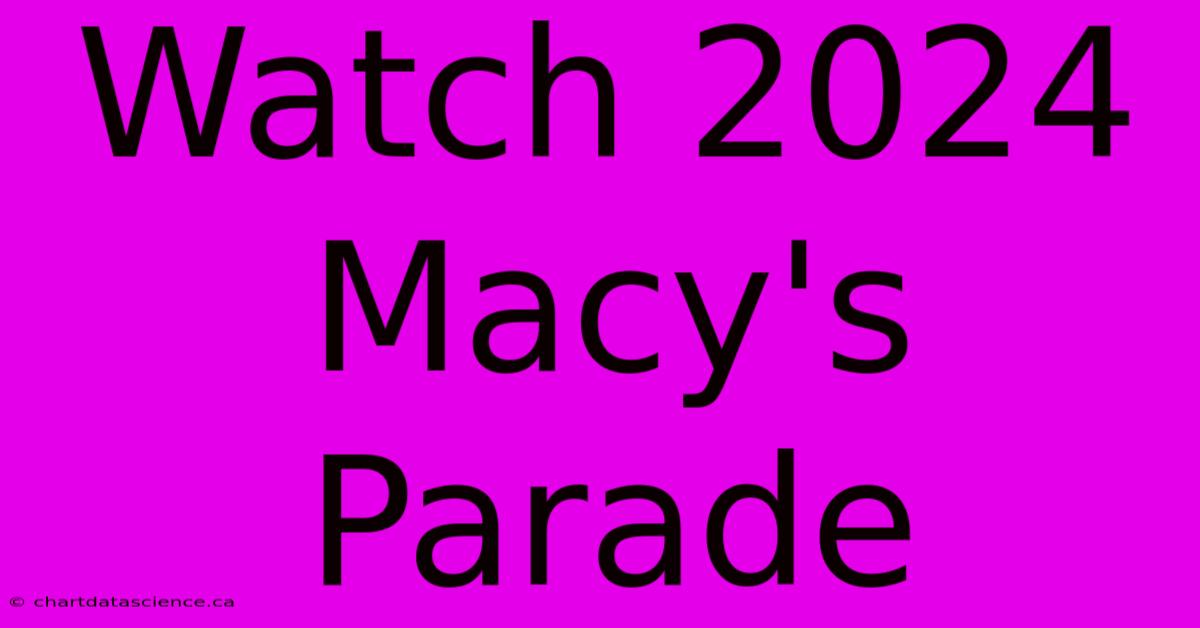 Watch 2024 Macy's Parade