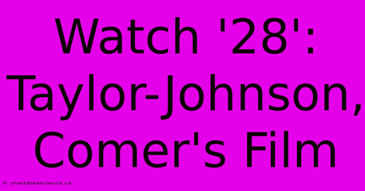 Watch '28': Taylor-Johnson, Comer's Film