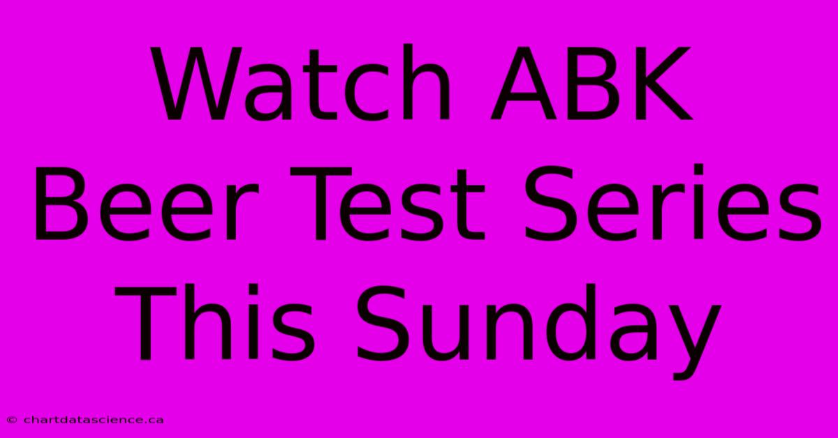 Watch ABK Beer Test Series This Sunday