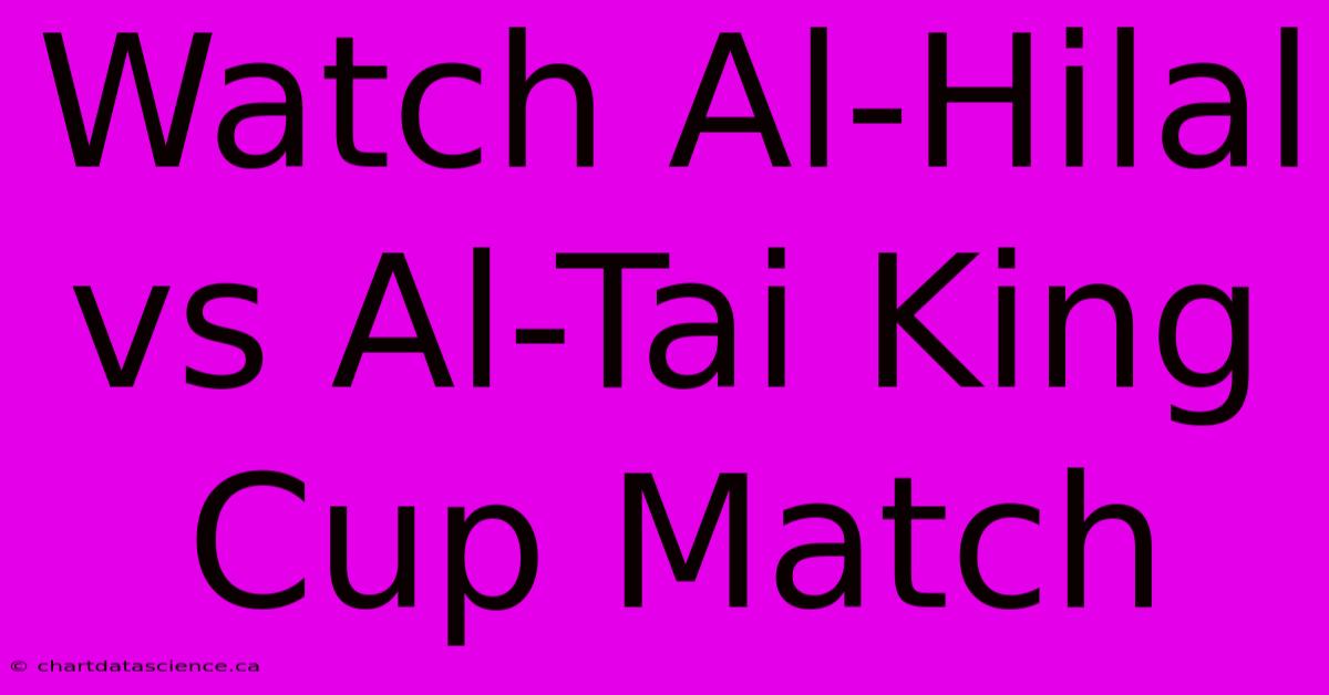 Watch Al-Hilal Vs Al-Tai King Cup Match