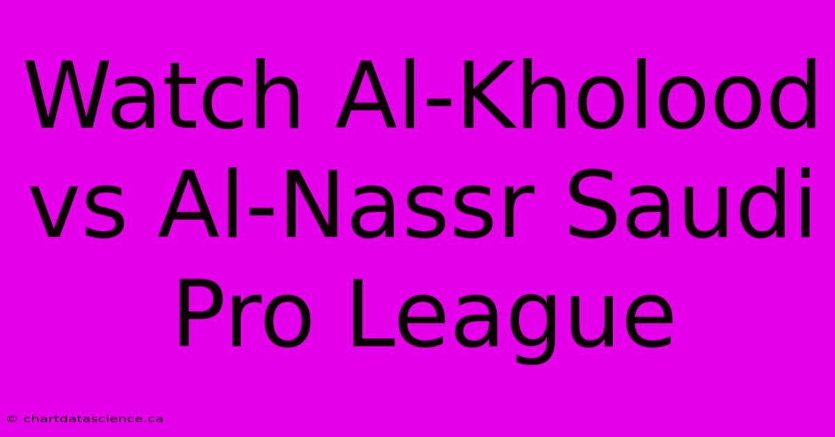 Watch Al-Kholood Vs Al-Nassr Saudi Pro League