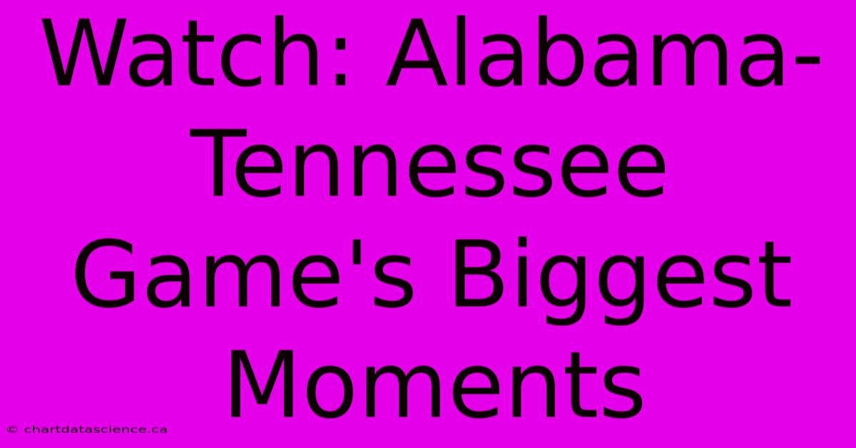 Watch: Alabama-Tennessee Game's Biggest Moments