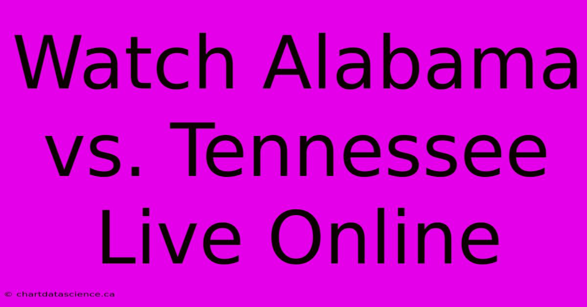 Watch Alabama Vs. Tennessee Live Online