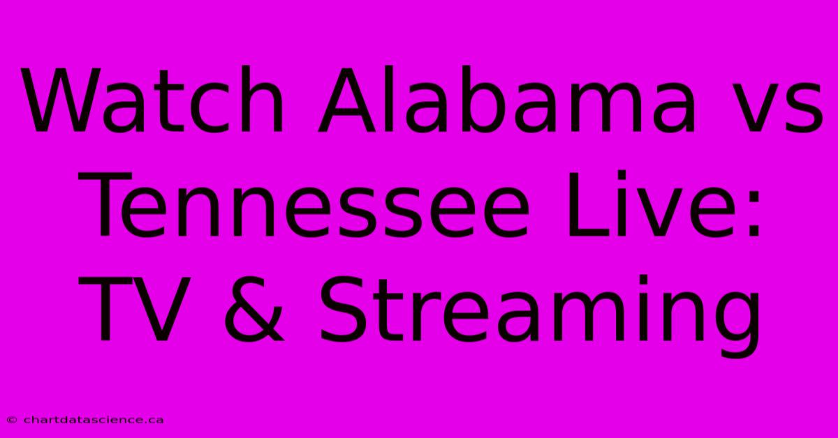 Watch Alabama Vs Tennessee Live: TV & Streaming