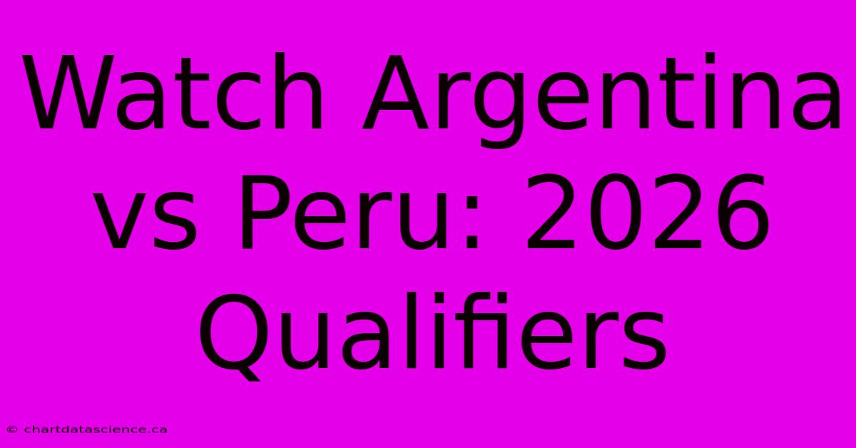 Watch Argentina Vs Peru: 2026 Qualifiers