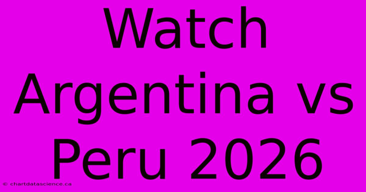 Watch Argentina Vs Peru 2026