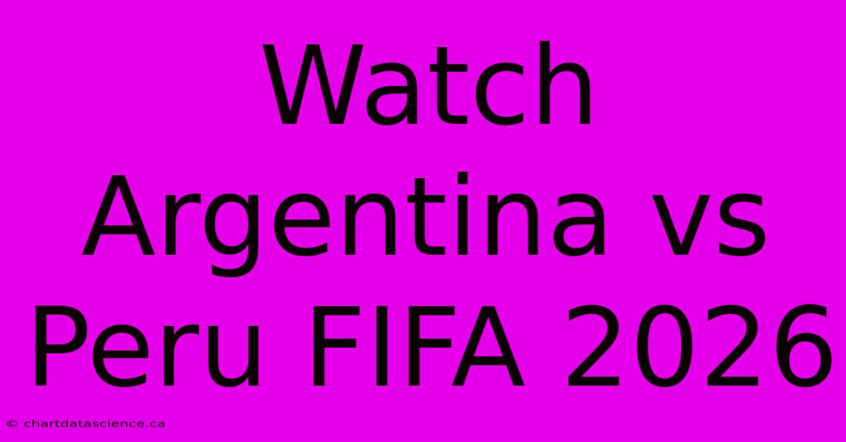 Watch Argentina Vs Peru FIFA 2026