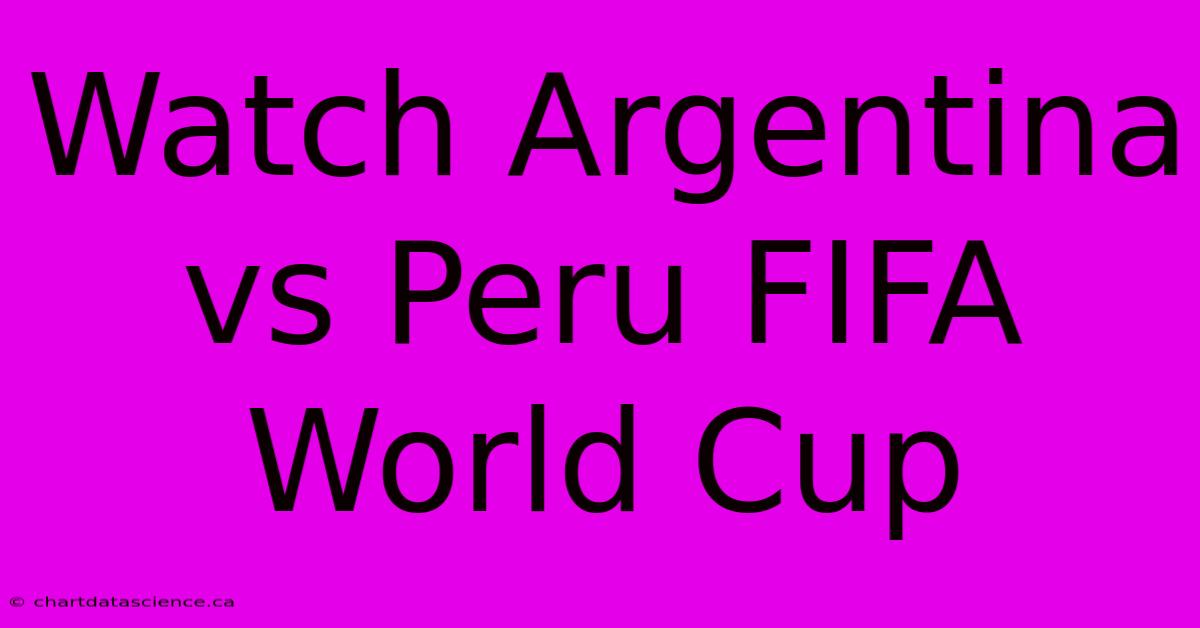 Watch Argentina Vs Peru FIFA World Cup